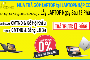 Trả Góp Laptop | Hướng dẫn trả góp lãi xuất 0% = Thẻ tín dụng ghi nợ | Trả góp không cần trả trước = cmnd+gplx